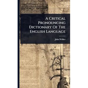 Walker, John A Critical Pronouncing Dictionary Of The English Language Walker, John A Critical Pronouncing Dictionary Of The English Language