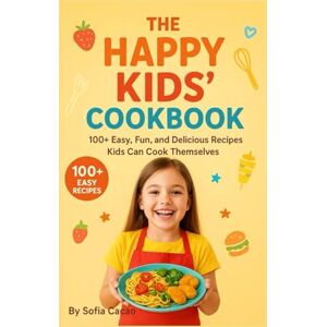 Cacao, Sofia The Happy Kids’ Cookbook: 100+ Easy, Fun, and Delicious Recipes Kids Can Cook Themselves (All-American Flavors by Sofia Cacao) Cacao, Sofia The Happy Kids’ Cookbook: 100+ Easy, Fun, and Delicious Recipes Kids Can Cook Themselves (All-American Flavors by Sofia Cacao)