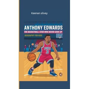 Silvey, Keenan ANTHONY EDWARDS: The Basketball Star Who Never Gave Up- Biography for Kids Silvey, Keenan ANTHONY EDWARDS: The Basketball Star Who Never Gave Up- Biography for Kids