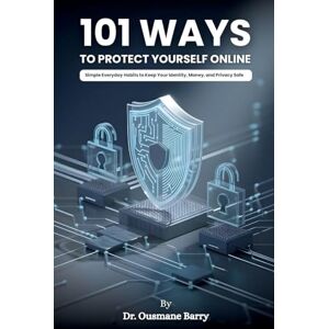 Barry, Ousmane 101 Ways to Protect Yourself Online Barry, Ousmane 101 Ways to Protect Yourself Online
