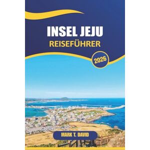 DAVID, MARK T. Insel Jeju Reiseführer 2026: Entdecken Sie atemberaubende Strände, Vulkanlandschaften, einzigartige Traditionen und versteckte Schätze der südkoreanischen Paradiesinsel DAVID, MARK T. Insel Jeju Reiseführer 2026: Entdecken Sie atemberaubende Strände, Vulkanlandschaften, einzigartige Traditionen und versteckte Schätze der südkoreanischen Paradiesinsel