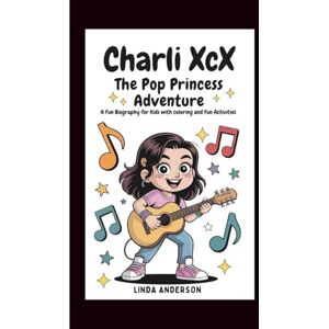 Anderson, Linda CHARLI XCX: THE POP PRINCESS ADVENTURE: A Fun Biography for Kids with coloring and fun activities Anderson, Linda CHARLI XCX: THE POP PRINCESS ADVENTURE: A Fun Biography for Kids with coloring and fun activities