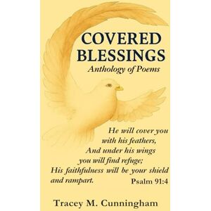 Cunningham, Tracey M Covered Blessings Anthology of Poems: A testimony of Faith, Family, & Grace through poetry Cunningham, Tracey M Covered Blessings Anthology of Poems: A testimony of Faith, Family, & Grace through poetry