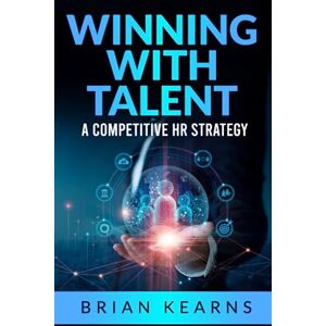 Kearns, Brian Winning with Talent: A Competitive HR Strategy Kearns, Brian Winning with Talent: A Competitive HR Strategy