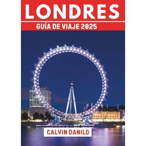 Danilo, Calvin Guía de Viaje Londres 2025: Tu manual esencial para lugares emblemáticos, comidas locales, rincones ocultos y consejos prácticos Danilo, Calvin Guía de Viaje Londres 2025: Tu manual esencial para lugares emblemáticos, comidas locales, rincones ocultos y consejos prácticos