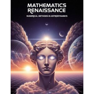 Doy, Malen Numerical Methods in Astrodynamics: An Example-Driven Guide to Propagating Trajectories with Runge-Kutta Methods and 300+ Solved Problems (Mathematics Renaissance) Doy, Malen Numerical Methods in Astrodynamics: An Example-Driven Guide to Propagating Trajectories with Runge-Kutta Methods and 300+ Solved Problems (Mathematics Renaissance)