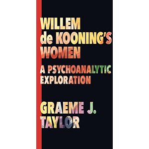 Taylor Willem de Kooning's Women: A Psychoanalytic Exploration Taylor Willem de Kooning's Women: A Psychoanalytic Exploration