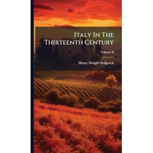 Sedgwick, Henry Dwight Italy In The Thirteenth Century Sedgwick, Henry Dwight Italy In The Thirteenth Century