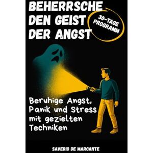 De Marcante, Saverio Beherrsche den Geist der Angst 30-Tage-Programm: 4-Wochen-Programm zum Umgang mit sozialer Angst und Panikattacken, zur Förderung des emotionalen Wohlbefindens und um das Glück wiederzufinden De Marcante, Saverio Beherrsche den Geist der Angst 30-Tage-Programm: 4-Wochen-Programm zum Umgang mit sozialer Angst und Panikattacken, zur Förderung des emotionalen Wohlbefindens und um das Glück wiederzufinden