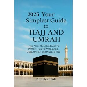 Hadi, Dr. Rabea Your Simplest Guide to Hajj and Umrah: The All-in-One Handbook for Permits, Health Preparation, Dua, Rituals, and Practical Tips (Legends of Islam: The Stories of the Prophet’s Companions) Hadi, Dr. Rabea Your Simplest Guide to Hajj and Umrah: The All-in-One Handbook for Permits, Health Preparation, Dua, Rituals, and Practical Tips (Legends of Islam: The Stories of the Prophet’s Companions)
