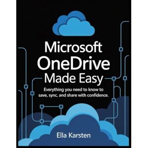 Karsten, Ella Microsoft OneDrive Made Easy: Everything You Need to Know to Save, Sync, and Share with Confidence Karsten, Ella Microsoft OneDrive Made Easy: Everything You Need to Know to Save, Sync, and Share with Confidence