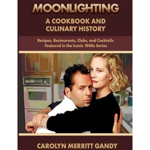 Gandy, Carolyn Merritt Moonlighting A Cookbook and Culinary History: Recipes, Restaurants, Clubs, and Cocktails Featured in the Iconic 1980s Series Gandy, Carolyn Merritt Moonlighting A Cookbook and Culinary History: Recipes, Restaurants, Clubs, and Cocktails Featured in the Iconic 1980s Series