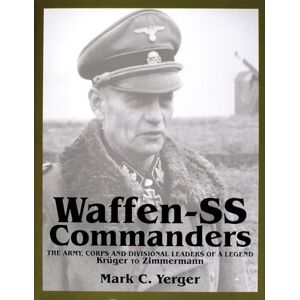 YERGER, MARK C Waffen SS Commanders: The Army, Corps and Divisional Leaders of a Legend (Volume 2: Kruger to Zimmermann) YERGER, MARK C Waffen SS Commanders: The Army, Corps and Divisional Leaders of a Legend (Volume 2: Kruger to Zimmermann)