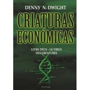 Dwight, Denny N. CRIATURAS ECONÓMICAS: LIBRO DOS – EL VIRUS DE LAS CRIATURAS (Economic Creatures) Dwight, Denny N. CRIATURAS ECONÓMICAS: LIBRO DOS – EL VIRUS DE LAS CRIATURAS (Economic Creatures)