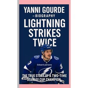 Persons, Edward YANNI GOURDE– BIOGRAPHY: LIGHTNING STRIKES TWICE -THE TRUE STORY OF A TWO-TIME STANLEY CUP CHAMPION Persons, Edward YANNI GOURDE– BIOGRAPHY: LIGHTNING STRIKES TWICE -THE TRUE STORY OF A TWO-TIME STANLEY CUP CHAMPION