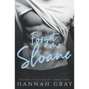 Gray, Hannah Forget Me, Sloane: A Second Chance Romance: 2 (Brooks University) Gray, Hannah Forget Me, Sloane: A Second Chance Romance: 2 (Brooks University)
