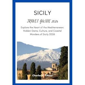 Chase, Charles V SICILY TRAVEL GUIDE 2026: Explore the Heart of the Mediterranean: Hidden Gems, Culture, and Coastal Wonders of Sicily 2026 Chase, Charles V SICILY TRAVEL GUIDE 2026: Explore the Heart of the Mediterranean: Hidden Gems, Culture, and Coastal Wonders of Sicily 2026