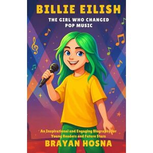 Hosna, Brayan Billie Eilish: The Girl Who Changed Pop Music: An Inspirational and Engaging Biography for Young Readers and Future Stars (Inspirational kids books about music stars) Hosna, Brayan Billie Eilish: The Girl Who Changed Pop Music: An Inspirational and Engaging Biography for Young Readers and Future Stars (Inspirational kids books about music stars)