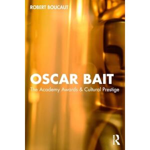 Boucaut, Robert Oscar Bait: The Academy Awards & Cultural Prestige (Routledge Advances in Film Studies) Boucaut, Robert Oscar Bait: The Academy Awards & Cultural Prestige (Routledge Advances in Film Studies)