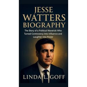 L. Goff, Linda Jesse Watters Biography.: The Story Of A Political Maverick Who Turned Controversy Into Influence And Laughter Into Power. L. Goff, Linda Jesse Watters Biography.: The Story Of A Political Maverick Who Turned Controversy Into Influence And Laughter Into Power.