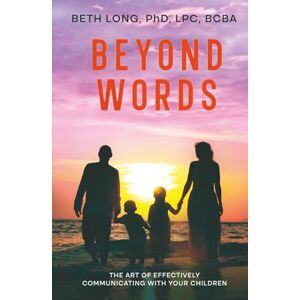 Long, Dr Beth Beyond Words: The Art of Effectively Communicating With Your Children Long, Dr Beth Beyond Words: The Art of Effectively Communicating With Your Children