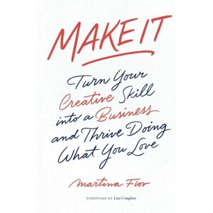 Flor, Martina Make It: Turn Your Creative Skill into a Business and Thrive Doing What You Love Flor, Martina Make It: Turn Your Creative Skill into a Business and Thrive Doing What You Love