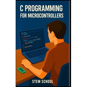 SCHOOL, STEM C Programming for Microcontrollers: Learn C from Scratch by Building Real-World Embedded Projects (Mastering Programming The Ultimate Beginner’s Guide to C, C++ and Python) SCHOOL, STEM C Programming for Microcontrollers: Learn C from Scratch by Building Real-World Embedded Projects (Mastering Programming The Ultimate Beginner’s Guide to C, C++ and Python)