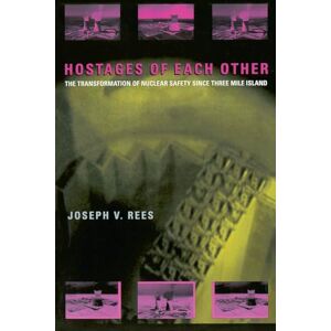 Rees, Joseph V. Hostages of Each Other: The Transformation of Nuclear Safety since Three Mile Island Rees, Joseph V. Hostages of Each Other: The Transformation of Nuclear Safety since Three Mile Island