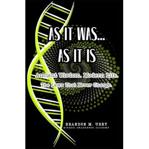 Urey, Brandon M AS IT WAS...AS IT IS: Ancient Wisdom. Modern Life. The Laws That Never Change. Urey, Brandon M AS IT WAS...AS IT IS: Ancient Wisdom. Modern Life. The Laws That Never Change.