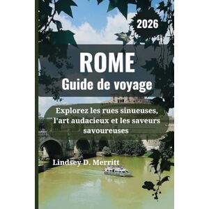 Merritt, Lindsey D. ROME Guide de voyage 2026: Explorez les rues sinueuses, l'art audacieux et les saveurs savoureuses Merritt, Lindsey D. ROME Guide de voyage 2026: Explorez les rues sinueuses, l'art audacieux et les saveurs savoureuses