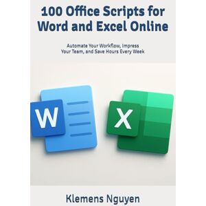 Nguyen, Klemens 100 Office Scripts for Word and Excel Online: Automate Your Workflow, Impress Your Team, and Save Hours Every Week (VBA & macros) Nguyen, Klemens 100 Office Scripts for Word and Excel Online: Automate Your Workflow, Impress Your Team, and Save Hours Every Week (VBA & macros)