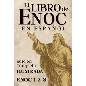 Spiritual Texts, Ancient Light El Libro de Enoc en Español: ILUSTRADO Edición Completa y Traducción Moderna de Enoc 1, 2 y 3 Spiritual Texts, Ancient Light El Libro de Enoc en Español: ILUSTRADO Edición Completa y Traducción Moderna de Enoc 1, 2 y 3