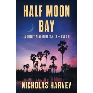 Harvey, Nicholas Half Moon Bay: AJ Bailey Adventure Series Book Eleven Harvey, Nicholas Half Moon Bay: AJ Bailey Adventure Series Book Eleven