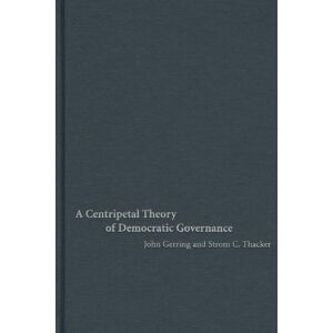 Cambridge University Press A Centripetal Theory of Democratic Governance Cambridge University Press A Centripetal Theory of Democratic Governance