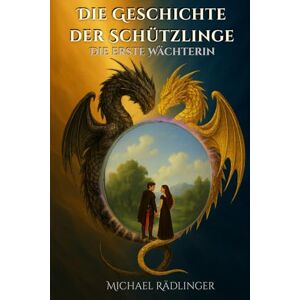 Rädlinger, Michael Die erste Wächterin: Ein episches Fantasy-Abenteuer zwischen Licht und Finsternis – der Ruf uralter Seelenkräfte: 1 (Die Geschichte der Schützlinge) Rädlinger, Michael Die erste Wächterin: Ein episches Fantasy-Abenteuer zwischen Licht und Finsternis – der Ruf uralter Seelenkräfte: 1 (Die Geschichte der Schützlinge)