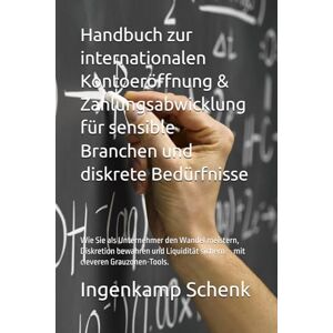 Schenk, Ingenkamp Handbuch zur internationalen Kontoeröffnung & Zahlungsabwicklung für sensible Branchen und diskrete Bedürfnisse: Wie Sie als Unternehmer den Wandel ... sichern – mit cleveren Grauzonen-Tools. Schenk, Ingenkamp Handbuch zur internationalen Kontoeröffnung & Zahlungsabwicklung für sensible Branchen und diskrete Bedürfnisse: Wie Sie als Unternehmer den Wandel ... sichern – mit cleveren Grauzonen-Tools.