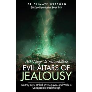 Wiseman, Dr Climate 30 Days to Annihilate Evil Altars of Jealousy: Destroy Envy, Unlock Divine Favor, and Walk in Unstoppable Breakthrough (30 Day Devotionals) Wiseman, Dr Climate 30 Days to Annihilate Evil Altars of Jealousy: Destroy Envy, Unlock Divine Favor, and Walk in Unstoppable Breakthrough (30 Day Devotionals)