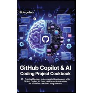 Tech, Bitforge GitHub Copilot & AI Coding Project Cookbook: 80+ Practical Recipes to Accelerate Development with GitHub Copilot, AI Tools, and Smart Automation for dummies & Modern Programmers Tech, Bitforge GitHub Copilot & AI Coding Project Cookbook: 80+ Practical Recipes to Accelerate Development with GitHub Copilot, AI Tools, and Smart Automation for dummies & Modern Programmers