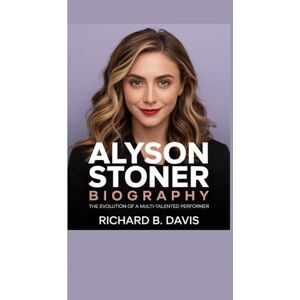 B. Davis, Richard ALYSON STONER BIOGRAPHY: The Evolution of a Multi-Talented Performer B. Davis, Richard ALYSON STONER BIOGRAPHY: The Evolution of a Multi-Talented Performer