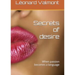 Valmont, Léonard Secrets of desire: When passion becomes a language Valmont, Léonard Secrets of desire: When passion becomes a language
