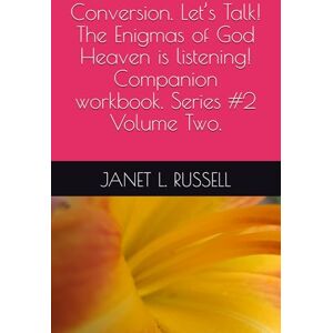 RUSSELL, JANET L. Conversion. Let’s Talk! The Enigmas of God Heaven is listening! Companion workbook. Series #2 Volume Two. RUSSELL, JANET L. Conversion. Let’s Talk! The Enigmas of God Heaven is listening! Companion workbook. Series #2 Volume Two.