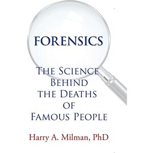 Milman PhD, Harry A Forensics: The Science Behind the Deaths of Famous People Milman PhD, Harry A Forensics: The Science Behind the Deaths of Famous People