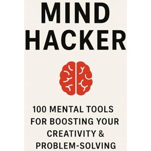 Gray, Nolan Mind-Hacker: 100 Mental Tools for Boosting Your Creativity & Problem-Solving: Unlock your mind’s potential and think beyond limits. Gray, Nolan Mind-Hacker: 100 Mental Tools for Boosting Your Creativity & Problem-Solving: Unlock your mind’s potential and think beyond limits.