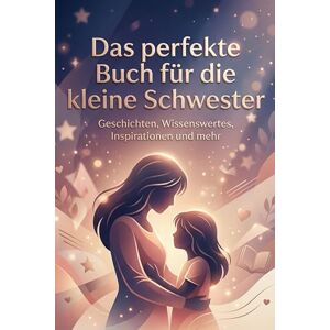 Hoffmann, Eva Das perfekte Buch für die kleine Schwester: Geschichten, Wissenswertes, Inspirationen und mehr Hoffmann, Eva Das perfekte Buch für die kleine Schwester: Geschichten, Wissenswertes, Inspirationen und mehr