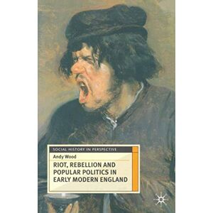 Wood, Andy Riot, Rebellion and Popular Politics in Early Modern England: 13 (Social History in Perspective) Wood, Andy Riot, Rebellion and Popular Politics in Early Modern England: 13 (Social History in Perspective)