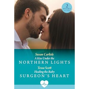 Carlisle, Susan A Kiss Under The Northern Lights / Healing The Baby Surgeon's Heart: A Kiss Under the Northern Lights / Healing the Baby Surgeon's Heart Carlisle, Susan A Kiss Under The Northern Lights / Healing The Baby Surgeon's Heart: A Kiss Under the Northern Lights / Healing the Baby Surgeon's Heart