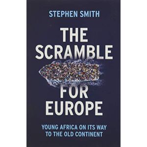 Smith, Stephen The Scramble for Europe: Young Africa on its way to the Old Continent Smith, Stephen The Scramble for Europe: Young Africa on its way to the Old Continent