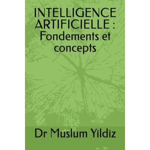 Yildiz, Dr Muslum INTELLIGENCE ARTIFICIELLE : Fondements et concepts Yildiz, Dr Muslum INTELLIGENCE ARTIFICIELLE : Fondements et concepts