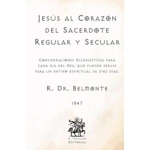 Belmonte, R. Dr. Jesús al Corazón del Sacerdote Regular y Secular: Consideraciones Eclesiásticas para cada día del mes, que pueden servir para un retiro espiritual de diez días (Facsímil de 1847) Belmonte, R. Dr. Jesús al Corazón del Sacerdote Regular y Secular: Consideraciones Eclesiásticas para cada día del mes, que pueden servir para un retiro espiritual de diez días (Facsímil de 1847)