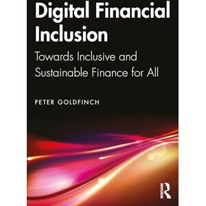 Goldfinch, Peter Digital Financial Inclusion: Towards Inclusive and Sustainable Finance for All Goldfinch, Peter Digital Financial Inclusion: Towards Inclusive and Sustainable Finance for All
